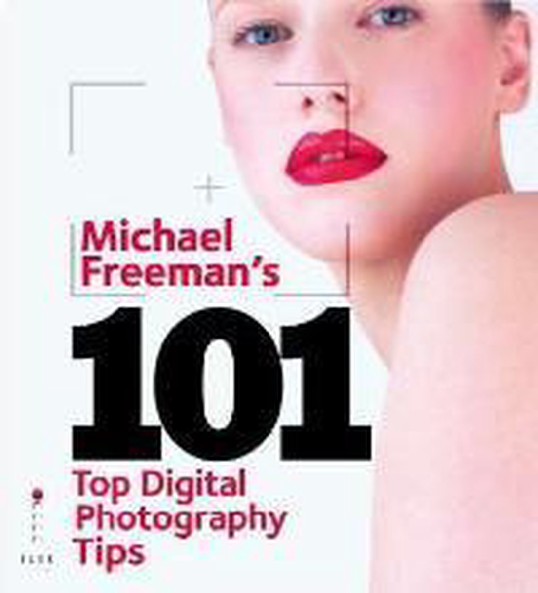 Michael Freeman's 101 Top Digital Photography Tips