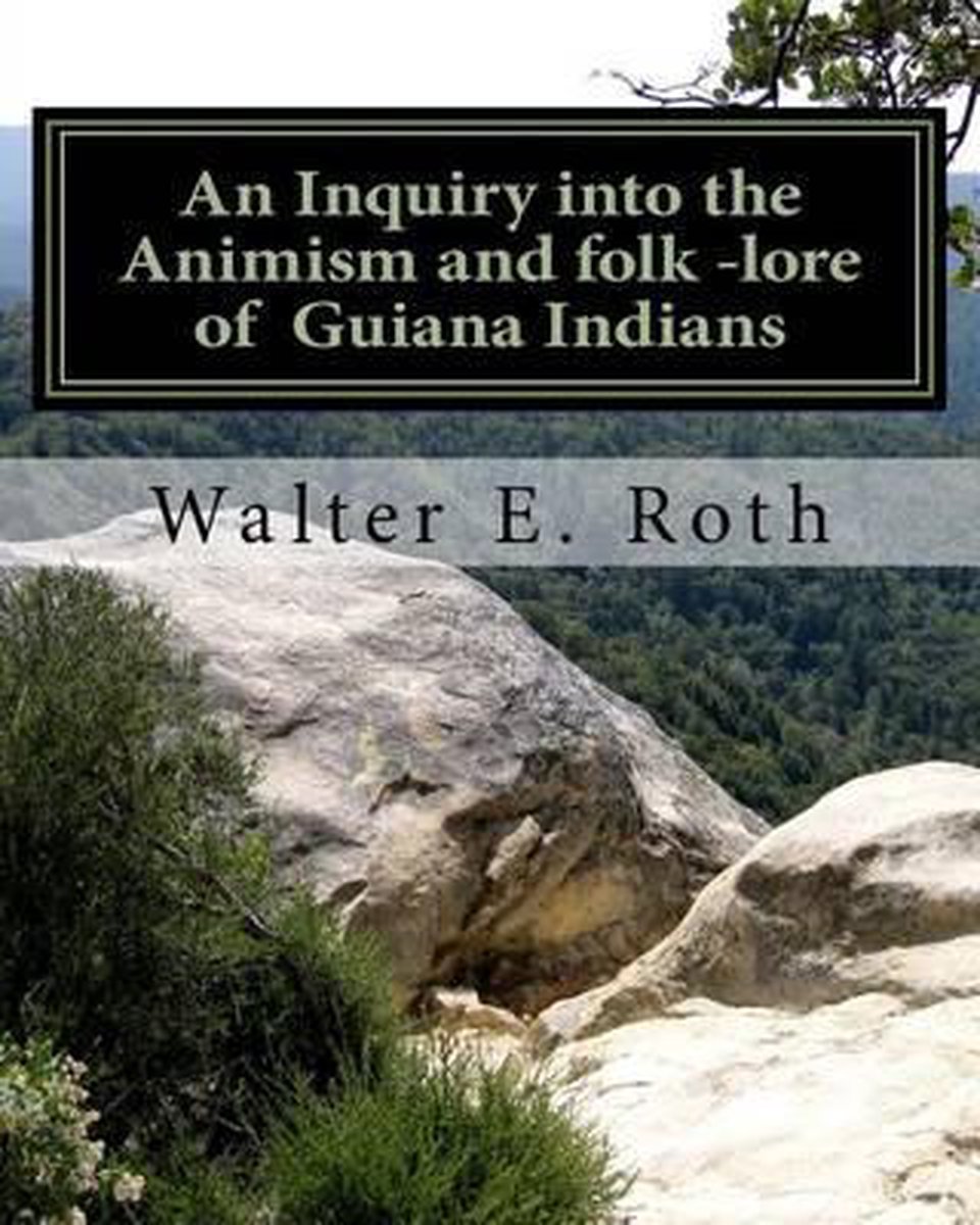 An Inquiry into the Animism and folk lore of Guiana Indians