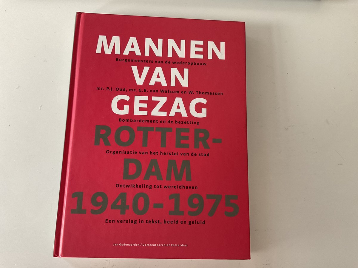 Jan Oudenaarden Mannen Van Gezag - Rotterdam 1940-1975 - Burgemeesters Van De Wederopbouw