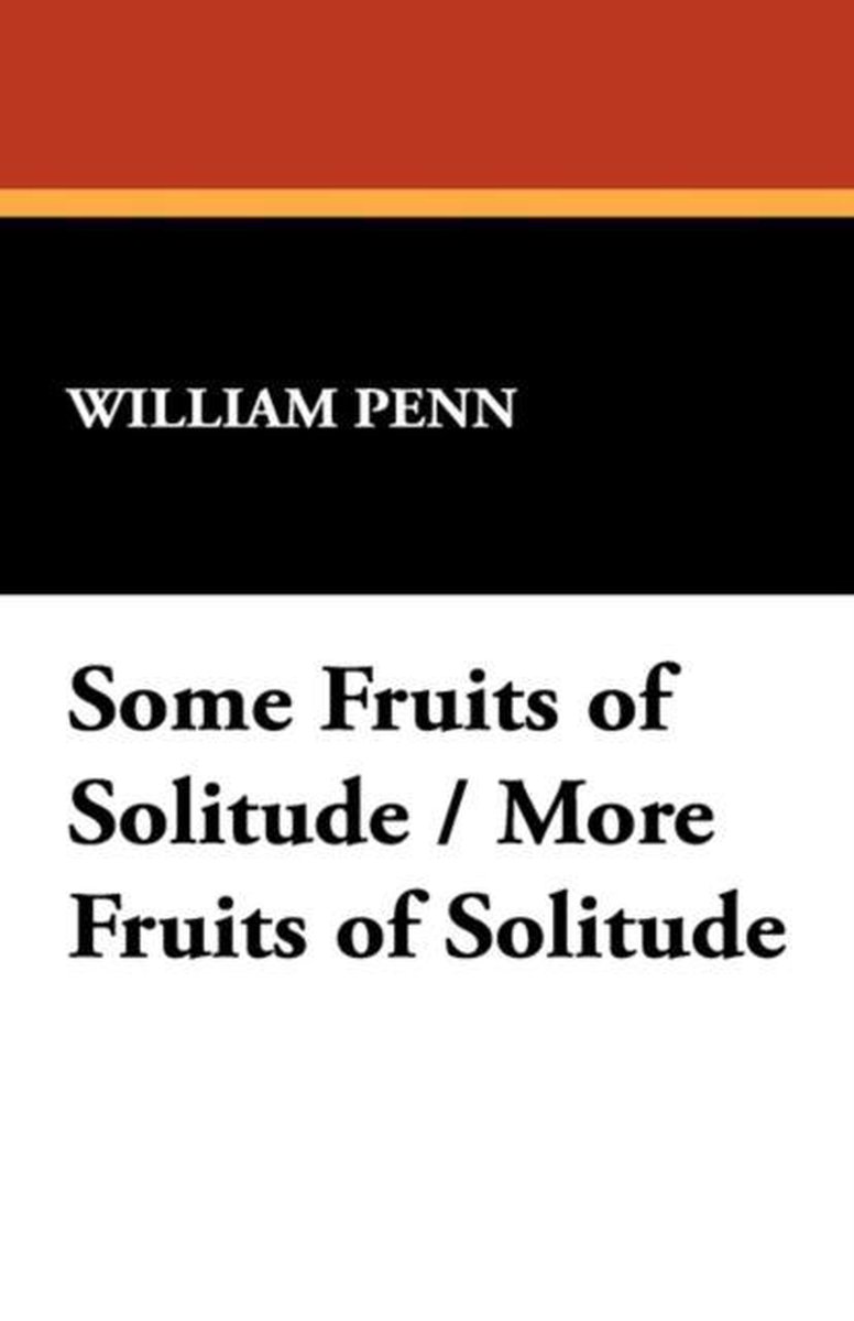 Some Fruits of Solitude / More Fruits of Solitude