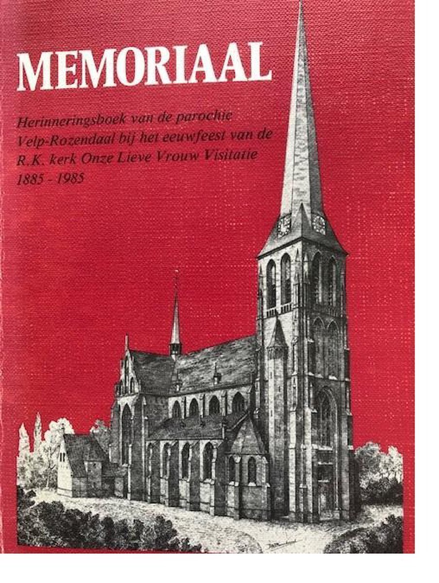 Memoriaal : herinneringsboek van de parochie Velp-Rozendaal bij het eeuwfeest van de R.K. kerk Onze Lieve Vrouw Visitatie 1885-1985