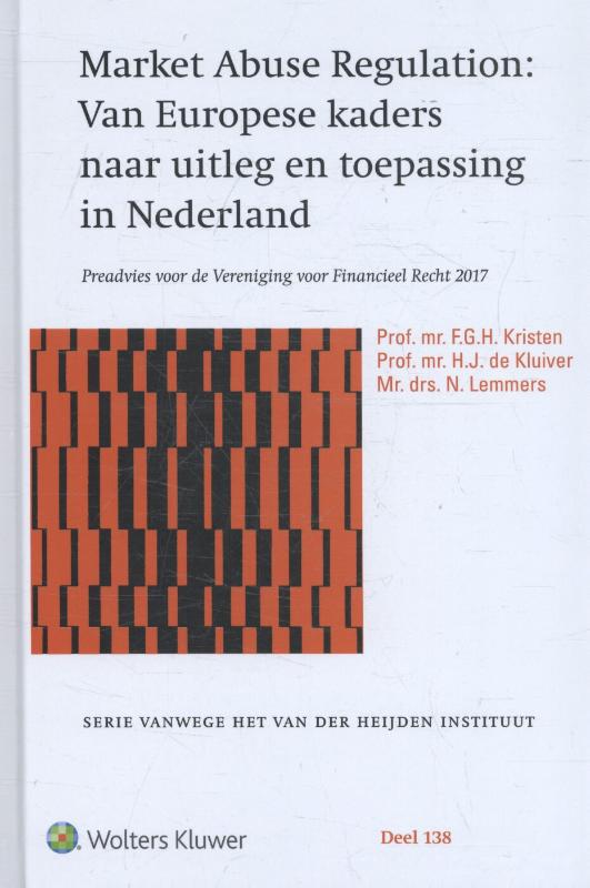 Serie vanwege het Van der Heijden Instituut te Nijmegen 138 -   Market Abuse Regulation: Van Europese kaders naar uitleg en toepassing in Ned.