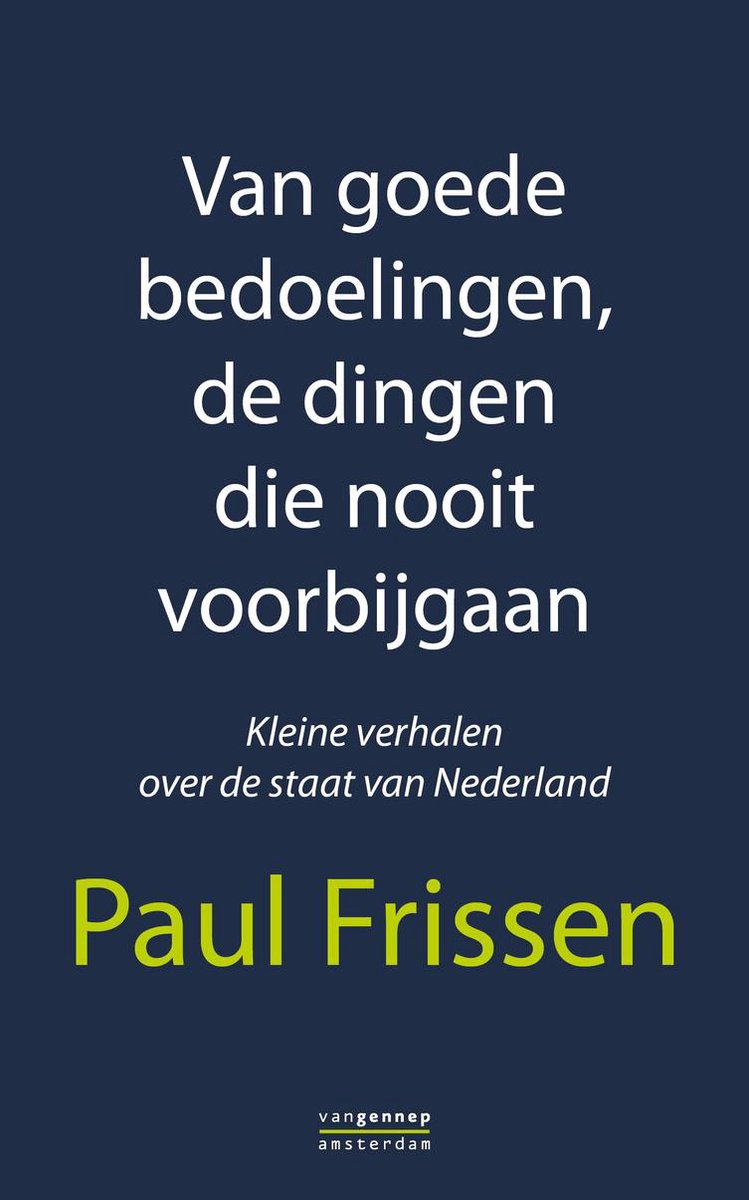 Paul Frissen Van Goede Bedoelingen, de Dingen Die Nooit Voorbijgaan