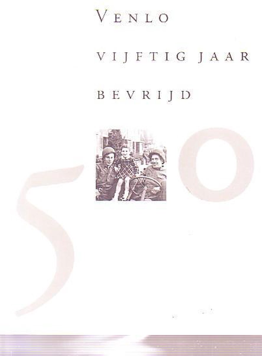 Venlo vijftig jaar bevrijd / Publicaties van het gemeentearchief Venlo / 2