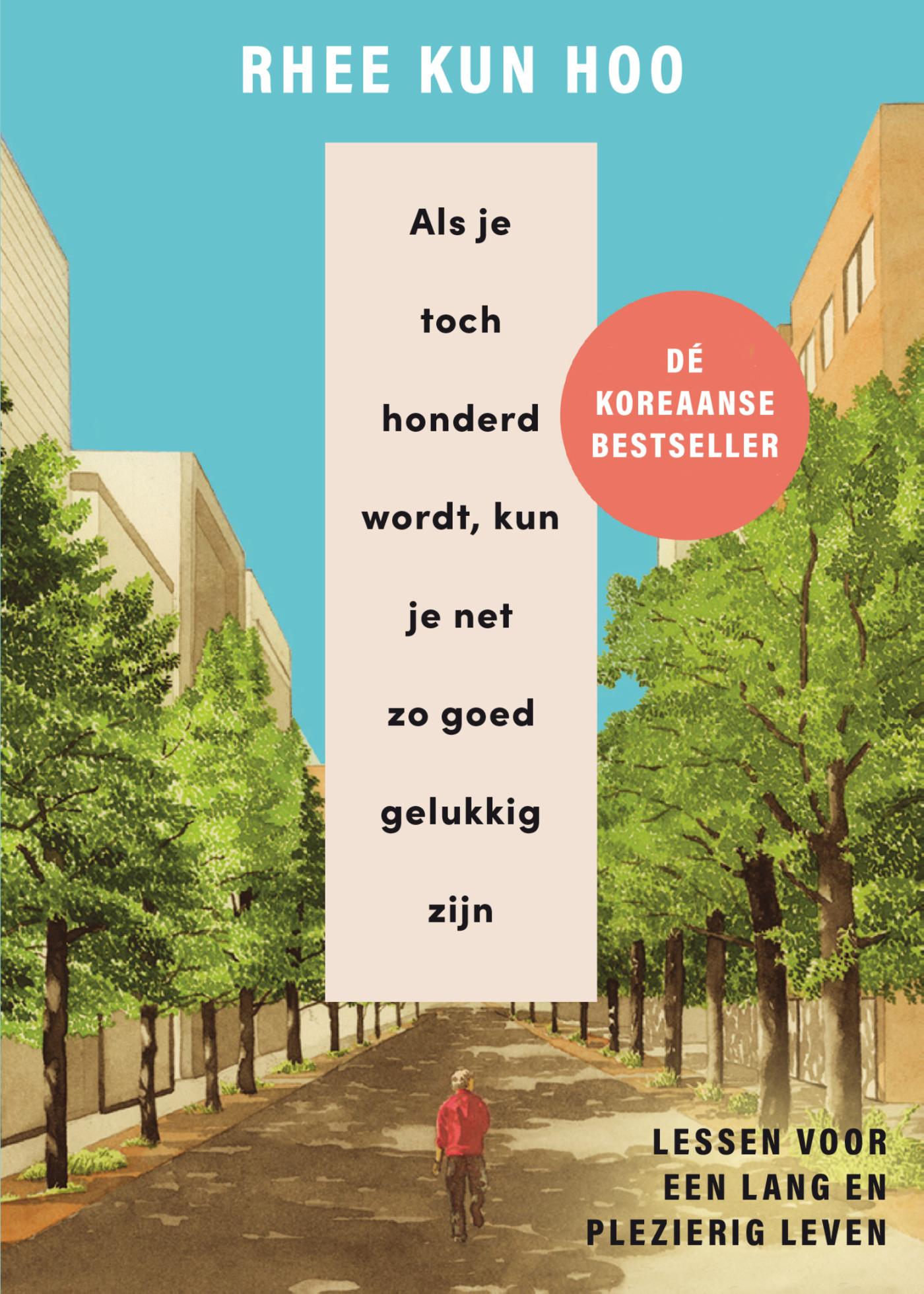 Rhee Kun Hoo Als Je Toch Honderd Wordt, Kun Je Net Zo Goed Gelukkig Zijn