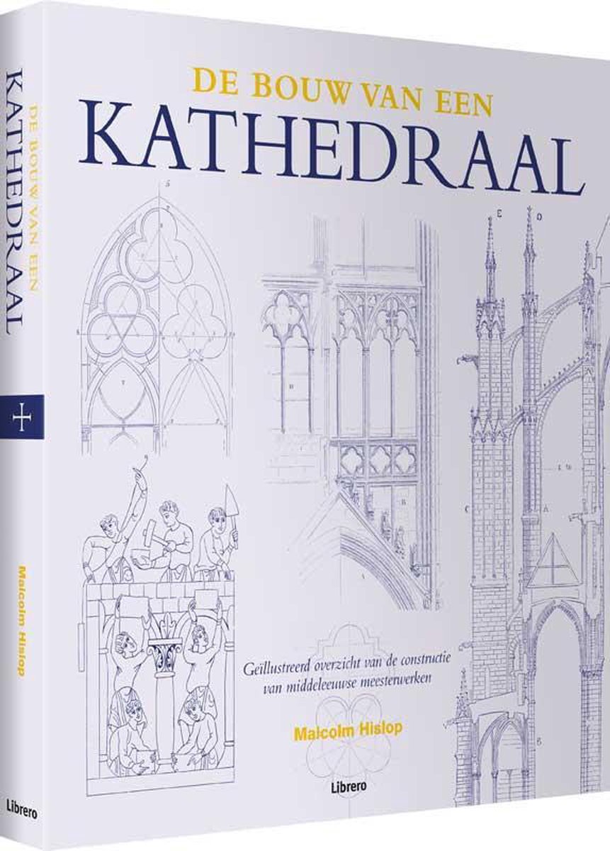 De bouw van een kathedraal - geÃ¯llustreerd overzicht van de constructie van middeleeuwse meesterwerken