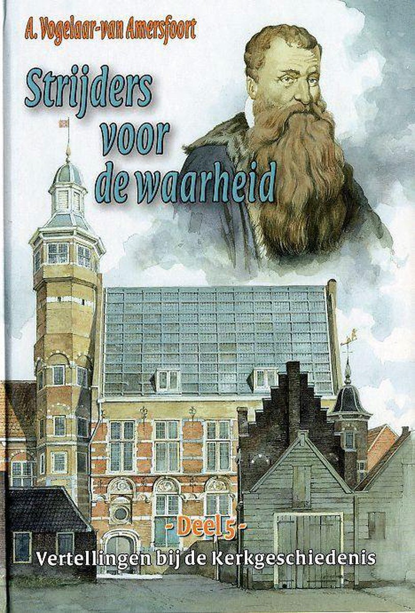 A. Vogelaar-van Amersfoort Strijders Voor De Waarheid / Vertellingen Bij De Kerkgeschiedenis / 5