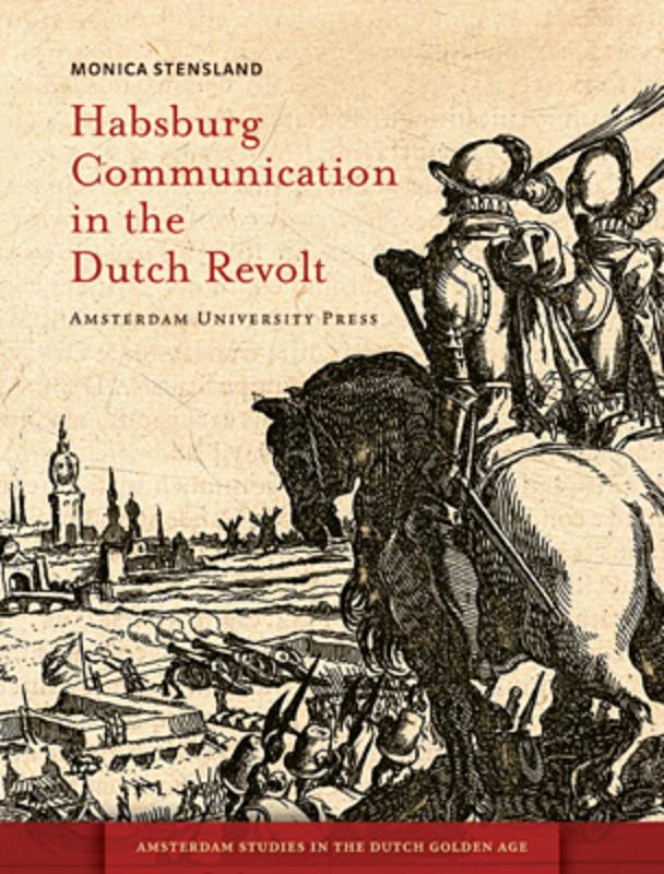 Habsburg communication in the Dutch revolt / Amsterdam Studies in the Dutch Golden Age