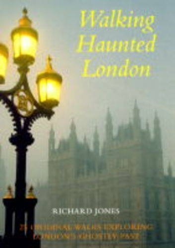 Walking Haunted London: 25 Original Walks Exploring London's Ghostly Past