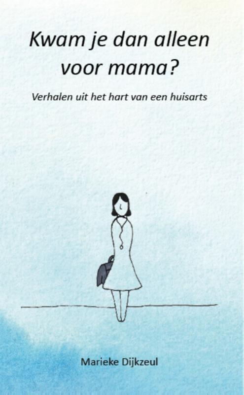 Marieke Dijkzeul Hardcover Kwam Je Dan Alleen Voor Mama? Verhalen Uit Het Hart Van Een Huisarts