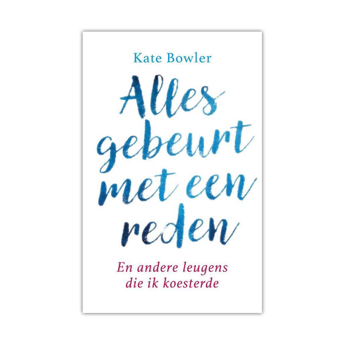 Alles Gebeurt Met Een Reden - Kate Bowler