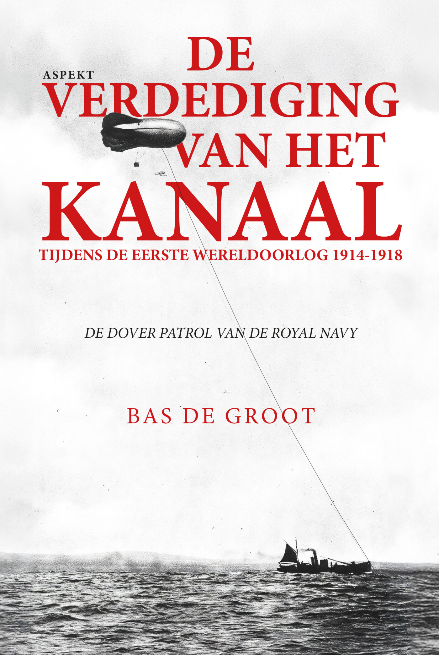 Bas de Groot De Verdediging Van Het Kanaal Tijdens De Eerste Wereldoorlog 1914-1918