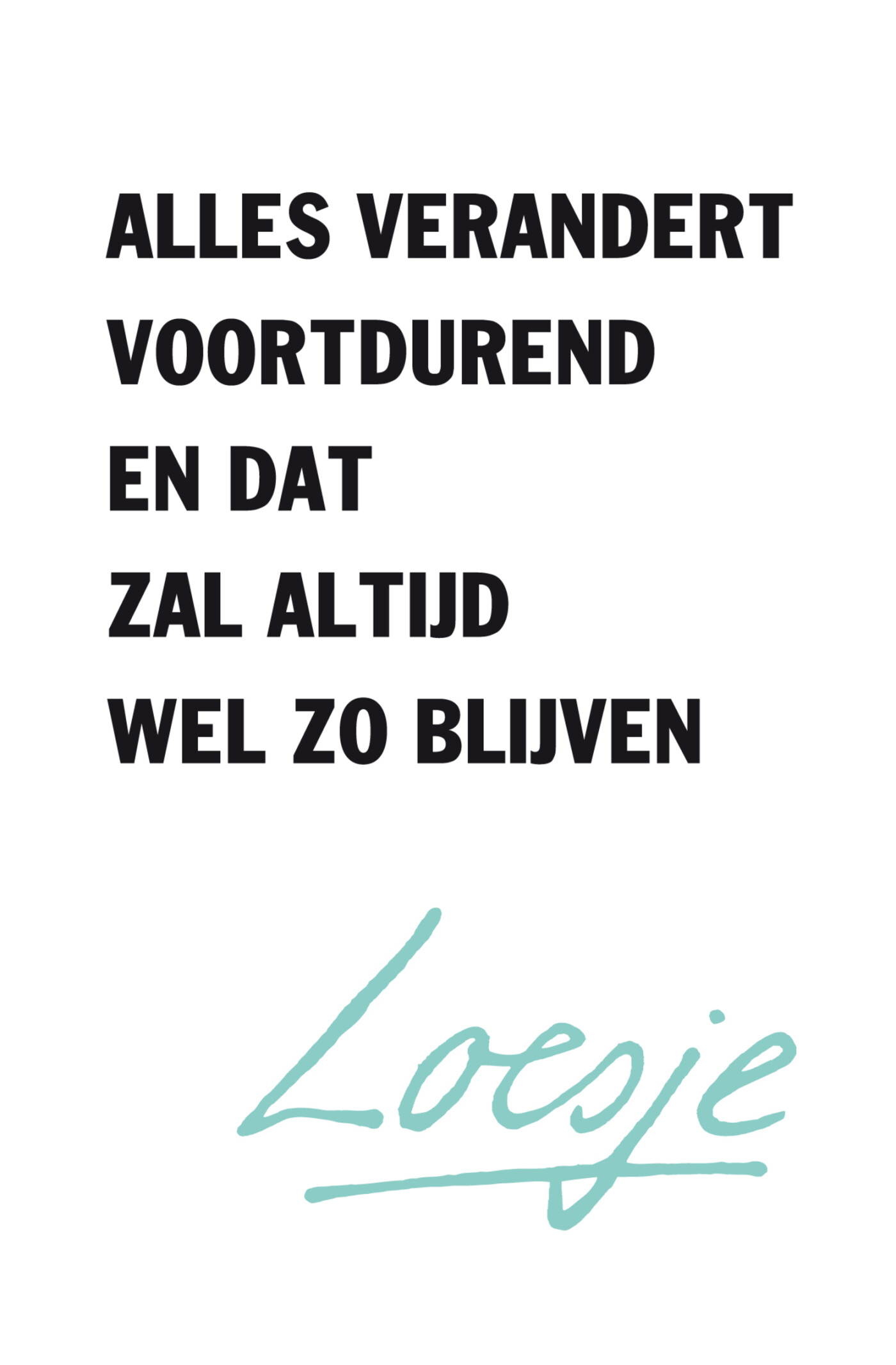 Loesje Alles Verandert Voortdurend En Dat Zal Altijd Wel Zo Blijven