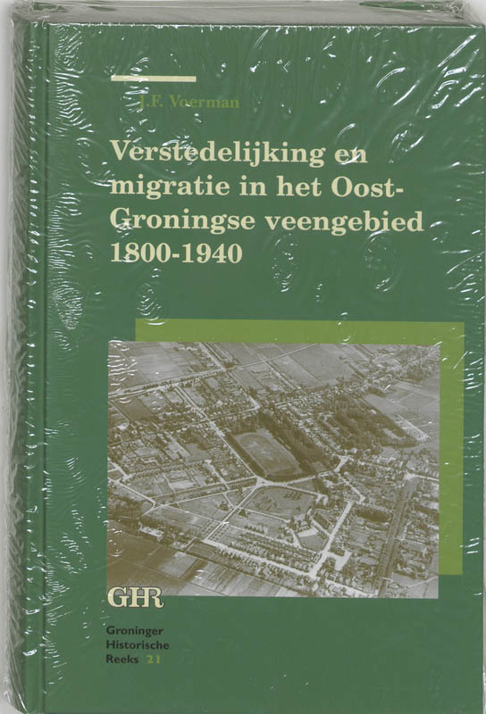 Verstedelijking en migratie in het Oost-Groningse Veengebied 1800-1940 / Groninger historische reeks / 21