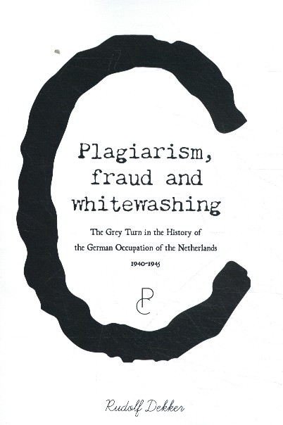 Plagiarism, Fraud and Whitewashing, the Grey Turn in the History of the German Occupation of the Netherlands, 1940-1945