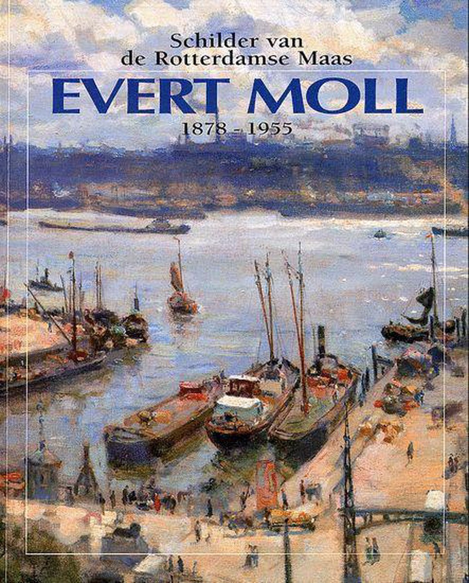 Evert Moll - 1878-1955 - Schilder van de Rotterdamse Maas