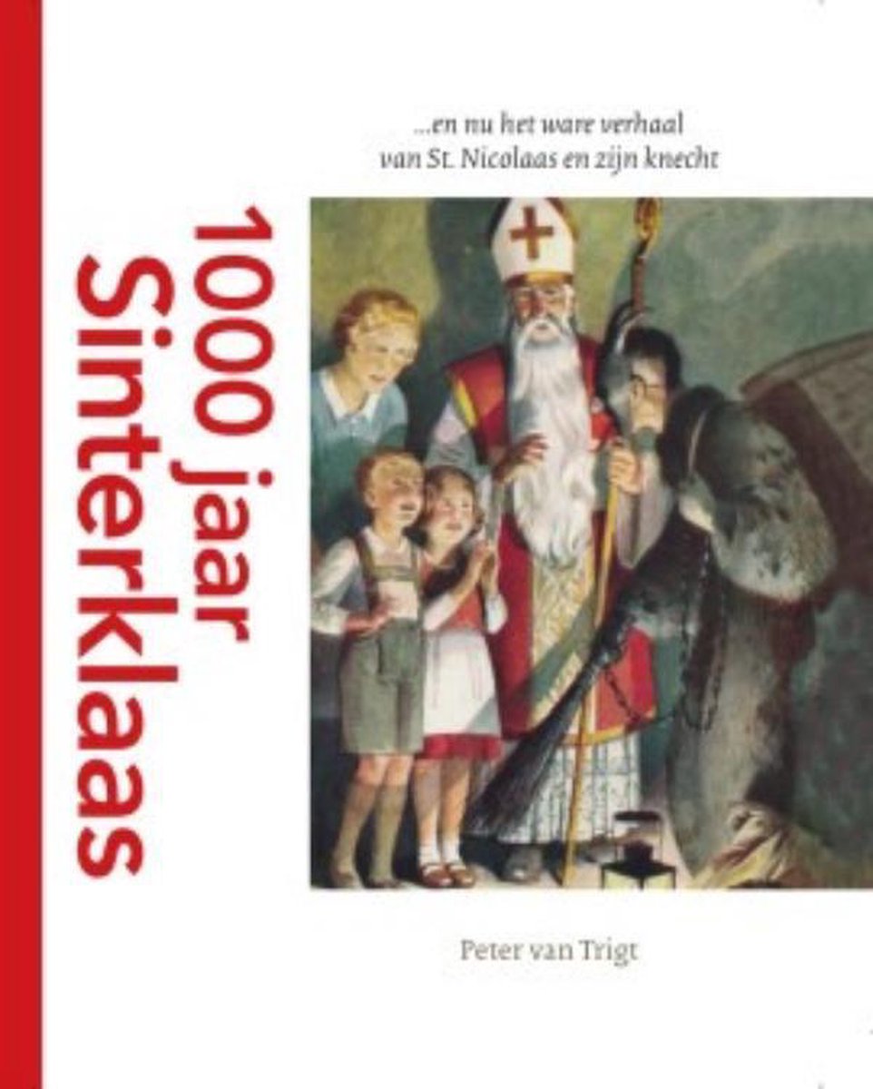 Peter van Trigt 1000 Jaar Sinterklaas ... En Nu Het Ware Verhaal Van St. Nicolaas En Zijn Knecht