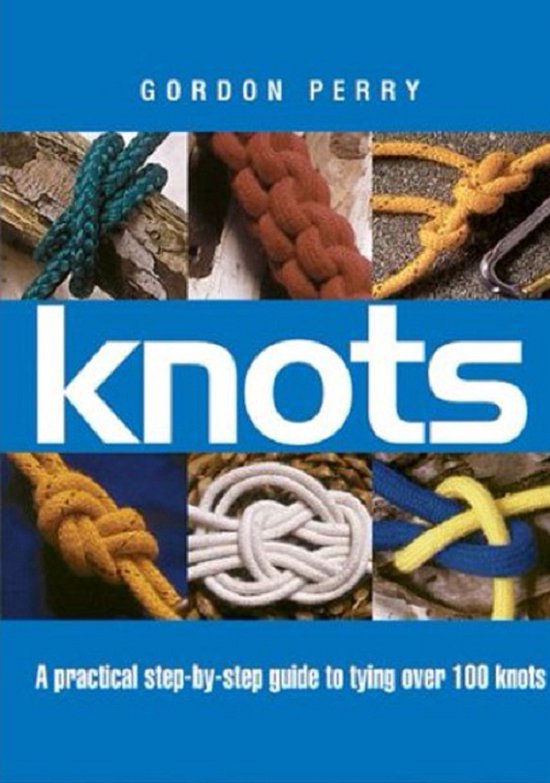 Knots: A Practical Step-by-Step Guide to Tying over 100 Knots