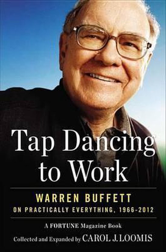 Carol J Loomis Tap Dancing To Work, Warren Buffett On Practically Everything, 1966-2012