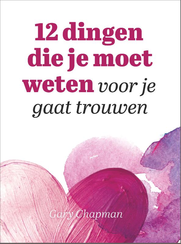 Gary Chapman 12 Dingen Die Je Moet Weten Voor Je Gaat Trouwen