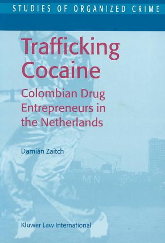 Trafficking Cocaine: Colombian Drug Entrepreneurs in the Netherlands