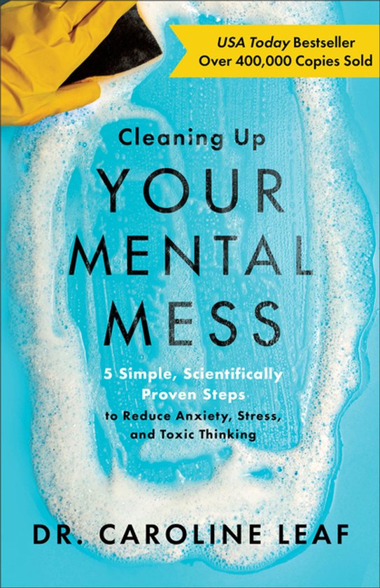 Dr. Caroline Leaf Cleaning Up Your Mental Mess – 5 Simple, Scientifically Proven Steps To Reduce Anxiety, Stress, And Toxic Thinking