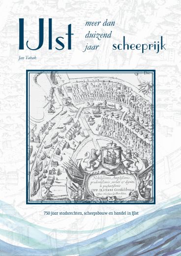 IJlst, meer dan duizend jaar scheeprijk - 750 jaar stadsrechten, scheepsbouw en handel in ijlst