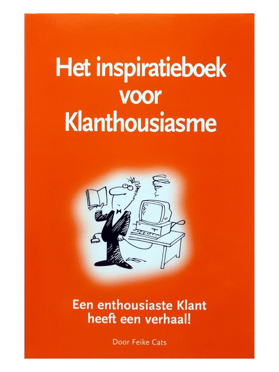 Feike Cats Het Inspiratieboek Voor Klanthousiasme - Een Enthousiaste Klant Heeft Een Verhaal!