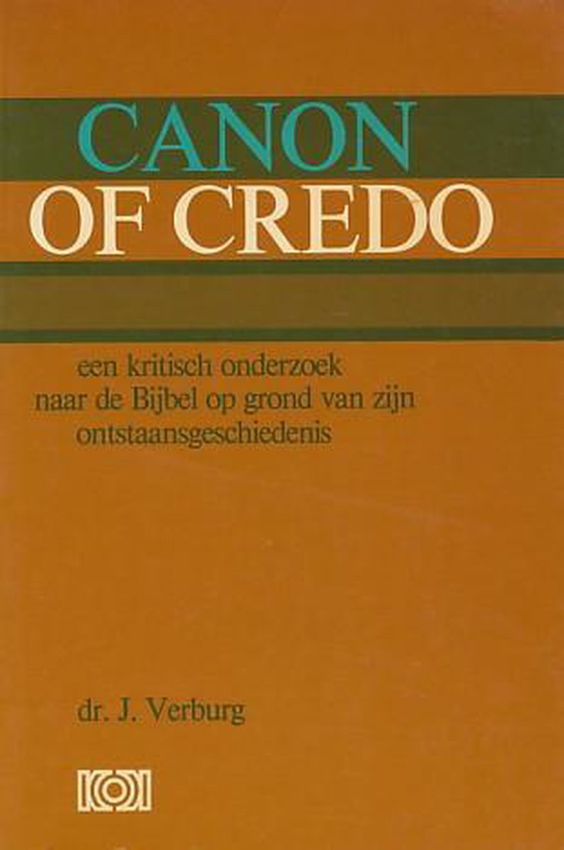 Canon of Credo. Een kritisch onderzoek naar de Bijbel op grond van zijn ontstaansgeschiedenis