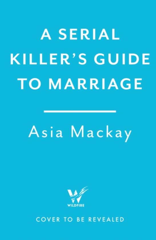 Asia Mackay A Serial Killer's Guide To Marriage