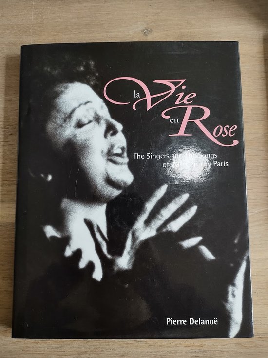 La Vie En Rose. The Singers And The Songs Of 20th Century Paris - Pierre Delanoe