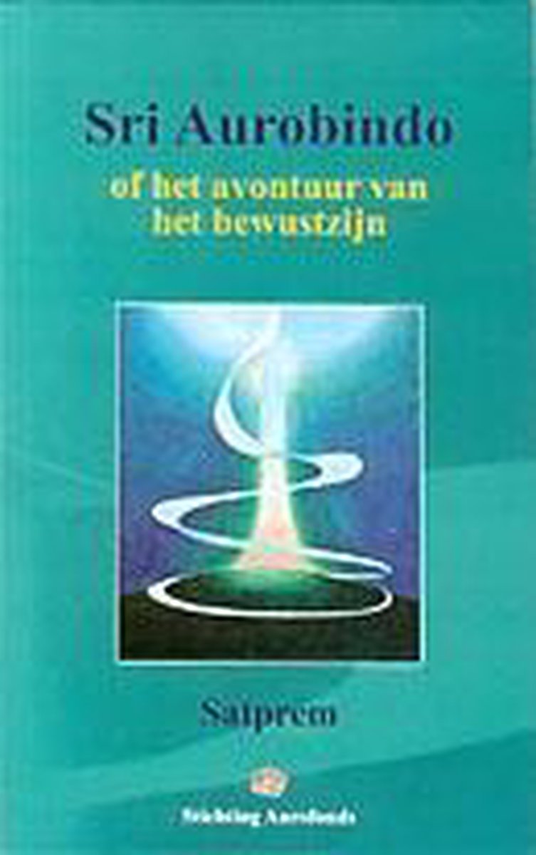 Sri Aurobindo of het avontuur van het bewustzijn