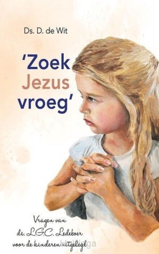 Zoek Jezus vroeg - Ds. D. de Wit