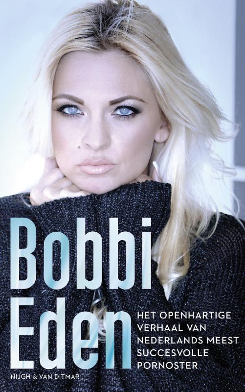 Bobbi Eden Het Openhartige Verhaal Van Nederlands Meest Succesvolle Pornoster