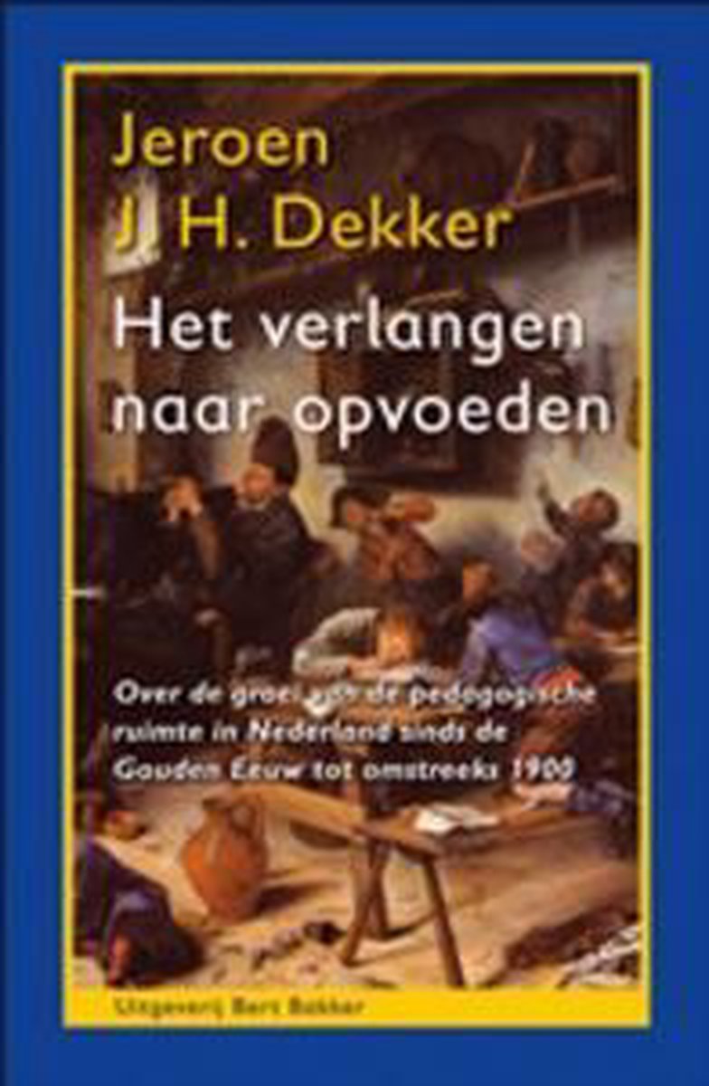 J.J.H. Dekker Het Verlangen Naar Opvoeden / Monografieën Over Europese Cultuur / 11