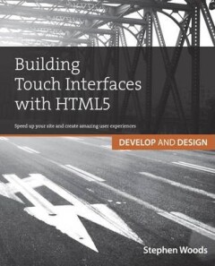 Building Touch Interfaces with HTML5:Develop and Design Speed up your site and create amazing user experiences