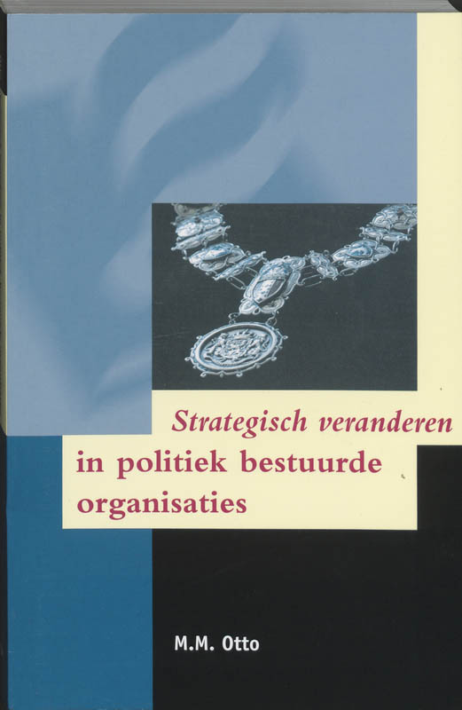 M.M. Otto Strategisch Veranderen In Politiek Bestuurde Organisaties