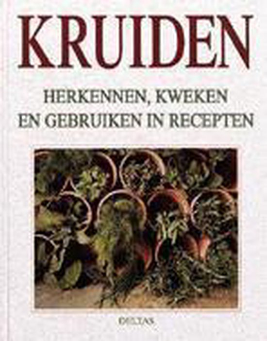 Kruiden herkennen, kweken en gebruiken in recepten