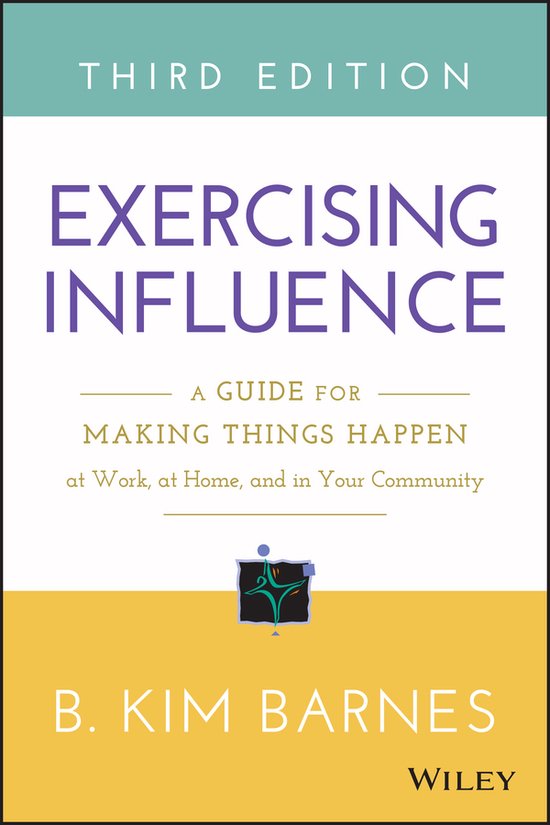 Exercising Influence: A Guide For Making Things Happen At Wo