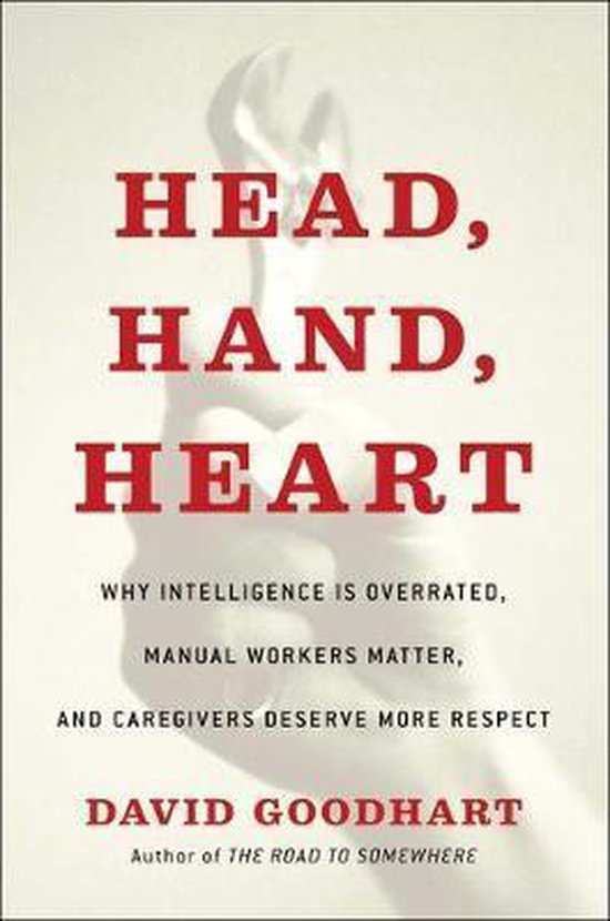 Head, Hand, Heart: Why Intelligence Is Over-Rewarded, Manual Workers Matter, and Caregivers Deserve More Respect