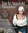 Felt It! Stitch It! Fabulous!:
