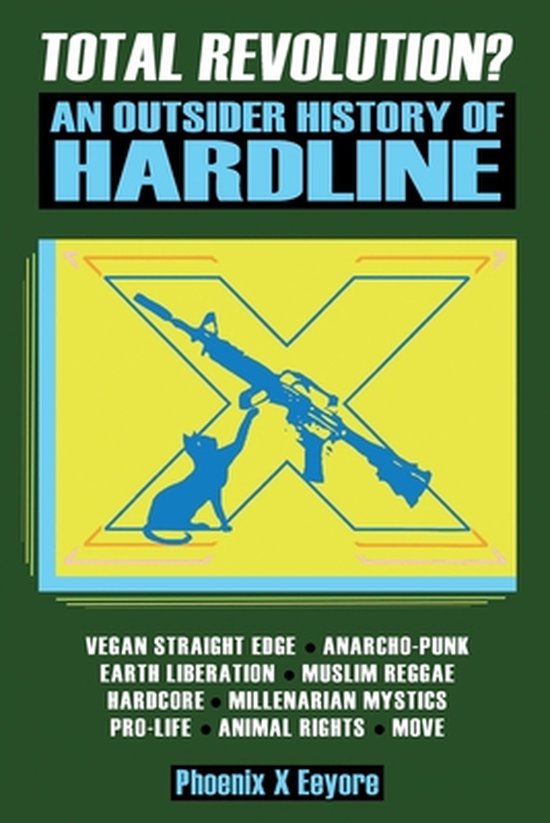 Phoenix X Eeyore Total Revolution? An Outsider History Of Hardline - From Vegan Straight Edge And Radical Animal Rights To Millenarian Mystical Muslims And Antifascist