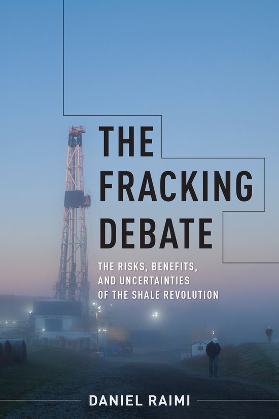 Daniel Raimi The Fracking Debate – The Risks, Benefits, And Uncertainties Of The Shale Revolution