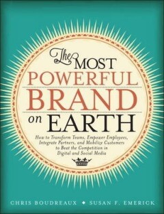 Most Powerful Brand On Earth, The:How to Transform Teams, Empower     Employees, Integrate Partners, and Mobilize Customers t