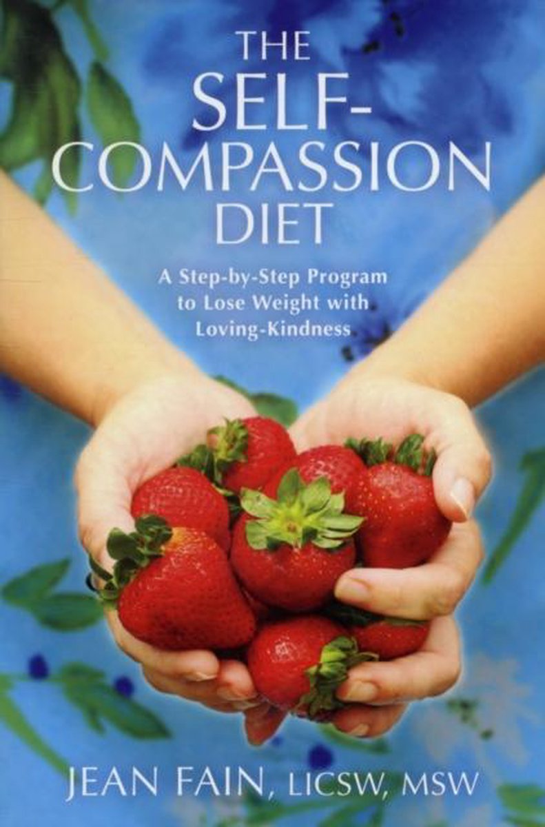 The Self-Compassion Diet: A Step-By-Step Program to Lose Weight with Loving-Kindness