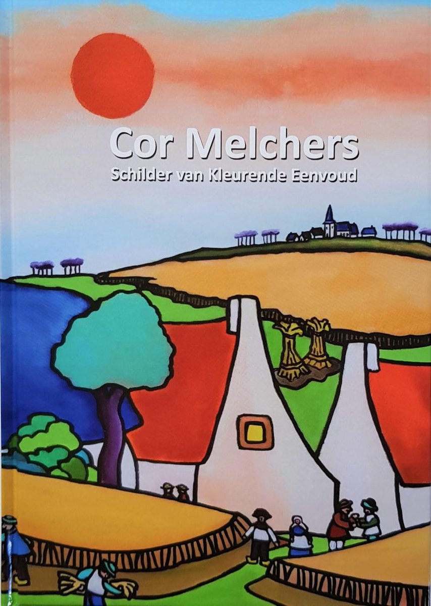 Cor Melchers - Schilder van Kleurende Eenvoud