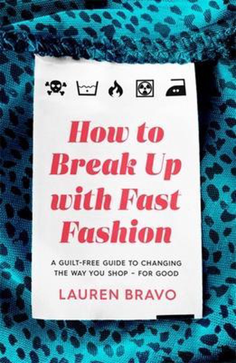 How To Break Up With Fast Fashion : A guilt-free guide to changing the way you shop - for good
