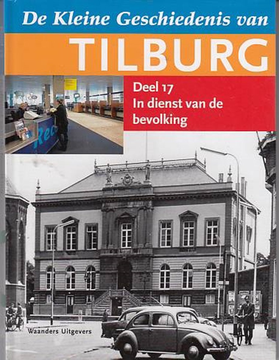 De kleine geschiedenis van Tilburg - deel 17: In dienst van de bevolking / De kleine geschiedenis van Tilburg / 17