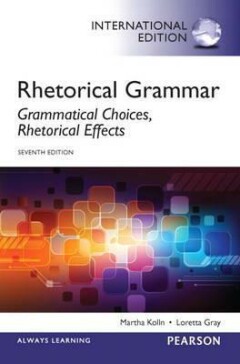Rhetorical Grammar:Grammatical Choices, Rhetorical Effects:           International Edition
