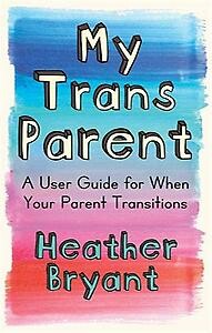 Heather Bryant My Trans Parent